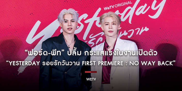 “ฟอร์ด-พีท” ปลื้ม กระแสแรงในงานเปิดตัว “Yesterday รอยรักวันวาน First Premiere : No Way Back” รับชมตอนแรก 9 กุมภาพันธ์นี้ บนแอป WeTV ที่เดียวเท่านั้น